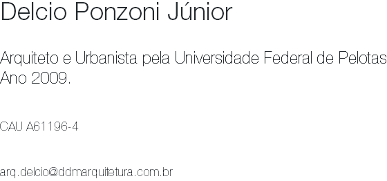 Delcio Ponzoni Júnior Arquiteto e Urbanista pela Universidade Federal de Pelotas Ano 2009. CAU A61196-4 arq.delcio@ddmarquitetura.com.br